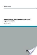 Die Umsetzung der DDR-Pädagogik in den Jugendwerkhöfen von "Susanne Zocher" Die Umsetzung der DDR-Pädagogik in den Jugendwerkhöfen von "Susanne Zocher"